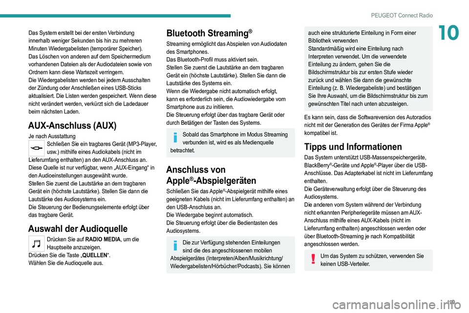PEUGEOT 2008 2021  Betriebsanleitungen (in German) 199
PEUGEOT Connect Radio
10Das System erstellt bei der ersten Verbindung 
innerhalb weniger Sekunden bis hin zu mehreren 
Minuten Wiedergabelisten (temporärer Speicher).
Das Löschen von anderen auf