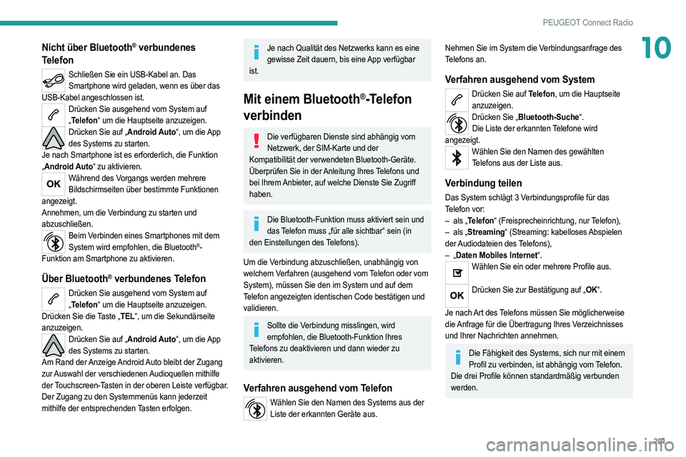 PEUGEOT 2008 2021  Betriebsanleitungen (in German) 201
PEUGEOT Connect Radio
10Nicht über Bluetooth® verbundenes 
Telefon
Schließen Sie ein USB-Kabel an. Das 
Smartphone wird geladen, wenn es über das 
USB-Kabel angeschlossen ist.
Drücken Sie aus