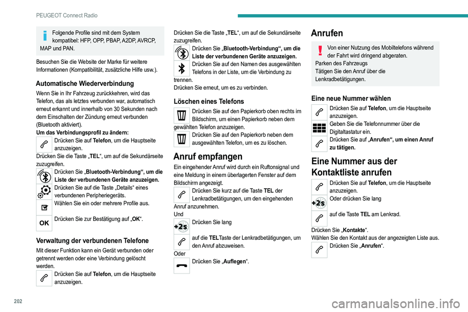 PEUGEOT 2008 2021  Betriebsanleitungen (in German) 202
PEUGEOT Connect Radio
Anrufen einer Rufnummer aus der Liste mit den zuletzt 
gewählten Nummern
Drücken Sie auf Telefon, um die Hauptseite 
anzuzeigen.
Oder
Drücken Sie lang  
auf die Taste am L