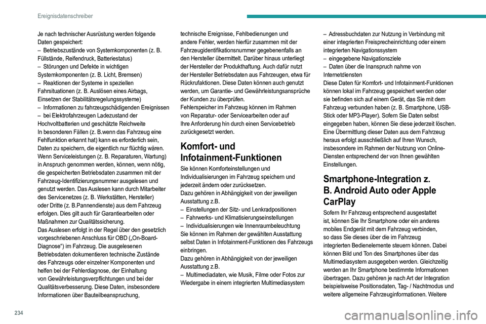 PEUGEOT 2008 2021  Betriebsanleitungen (in German) 234
Ereignisdatenschreiber
Informationen finden Sie in der Betriebsanleitung des 
Fahrzeugs / Infotainment-Systems. 
Die Integration ermöglicht eine Nutzung ausgewählter 
Apps des Smartphones, wie z