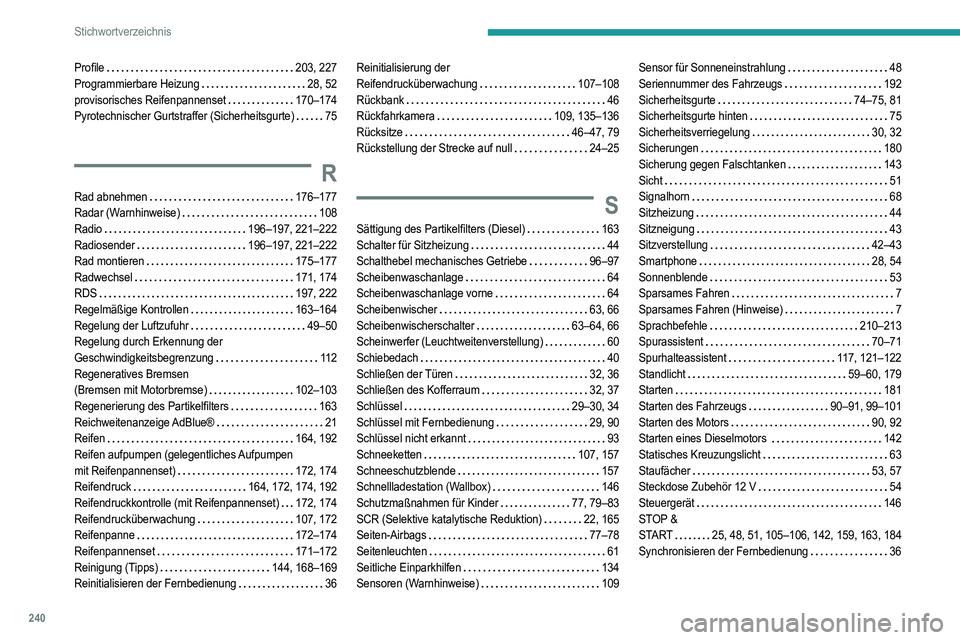 PEUGEOT 2008 2021  Betriebsanleitungen (in German) 240
Stichwortverzeichnis
Profile    203, 227
Programmierbare Heizung    
28, 52
provisorisches Reifenpannenset
   
170–174
Pyrotechnischer Gurtstraffer (Sicherheitsgurte)
   
75
R
Rad abnehmen    17