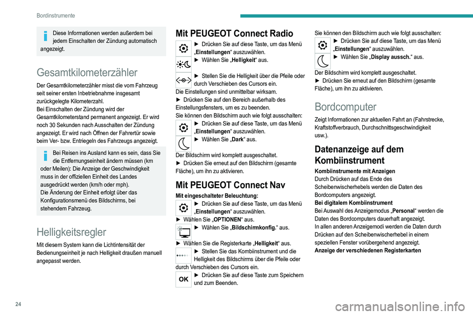 PEUGEOT 2008 2021 Betriebsanleitungen (in German) 24
Bordinstrumente
Diese Informationen werden außerdem bei jedem Einschalten der Zündung automatisch
angezeigt.
Gesamtkilometerzähler
Der Gesamtkilometerzähler misst die vom Fahrzeug
seit seiner PEUGEOT 2008 2021 Betriebsanleitungen (in German) 24
Bordinstrumente
Diese Informationen werden außerdem bei jedem Einschalten der Zündung automatisch
angezeigt.
Gesamtkilometerzähler
Der Gesamtkilometerzähler misst die vom Fahrzeug
seit seiner