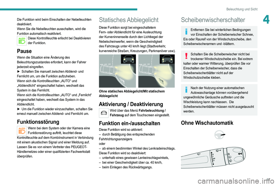 PEUGEOT 2008 2021 Betriebsanleitungen (in German) 63
Beleuchtung und Sicht
4Die Funktion wird beim Einschalten der Nebelleuchten
deaktiviert.
Wenn Sie die Nebelleuchten ausschalten, wird die
Funktion automatisch reaktiviert.
Diese Kontrollleuchte e PEUGEOT 2008 2021 Betriebsanleitungen (in German) 63
Beleuchtung und Sicht
4Die Funktion wird beim Einschalten der Nebelleuchten
deaktiviert.
Wenn Sie die Nebelleuchten ausschalten, wird die
Funktion automatisch reaktiviert.
Diese Kontrollleuchte e