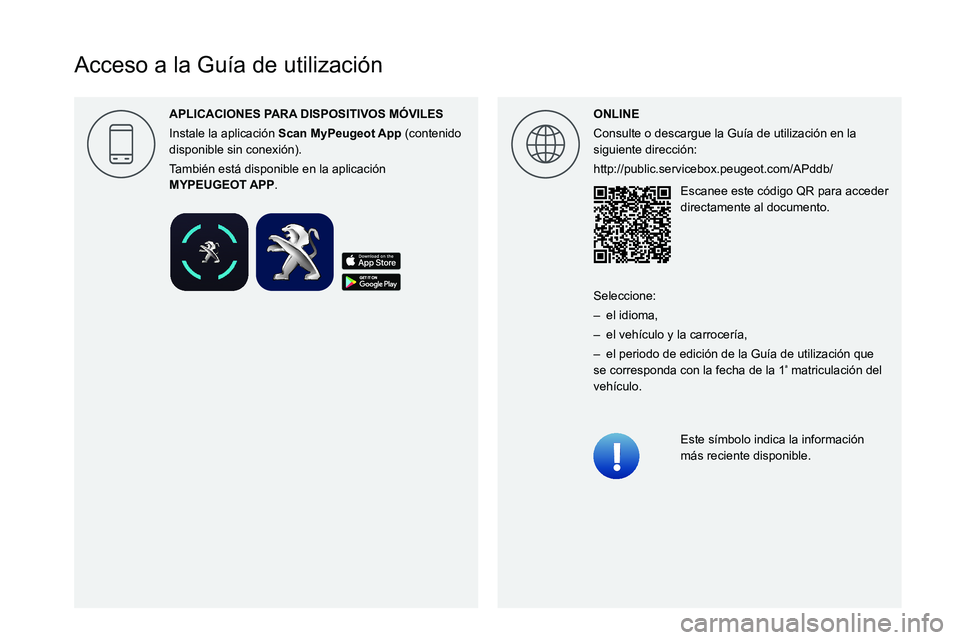 PEUGEOT 2008 2021  Manual del propietario (in Spanish)  
 
 
 
 
 
 
  
  
 
  
  
Acceso a la Guía de utilización
ONLINE
Consulte o descargue la Guía de utilización en la 
siguiente dirección:
http://public.servicebox.peugeot.com/APddb/Escanee este 