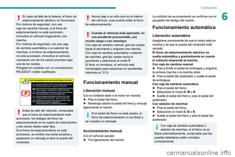PEUGEOT 2008 2021 Manual del propietario (in Spanish) 99
Conducción
6En caso de fallo de la batería, el freno de
estacionamiento eléctrico no funcionará.
Por motivos de seguridad, con una
caja de cambios manual, si el freno de
estacionamiento no PEUGEOT 2008 2021 Manual del propietario (in Spanish) 99
Conducción
6En caso de fallo de la batería, el freno de
estacionamiento eléctrico no funcionará.
Por motivos de seguridad, con una
caja de cambios manual, si el freno de
estacionamiento no