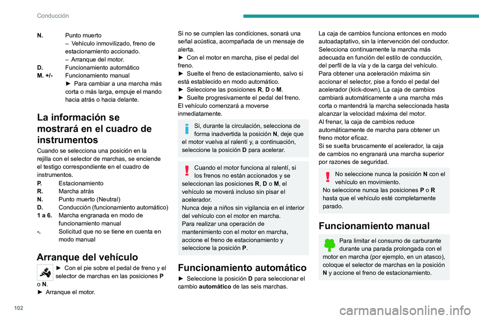 PEUGEOT 2008 2021 Manual del propietario (in Spanish) 102
Conducción
N.Punto muerto
–
V ehículo inmovilizado, freno de
estacionamiento accionado.
–
Arranque del motor
.
D. Funcionamiento automático
M. +/- Funcionamiento manual
►
Para camb PEUGEOT 2008 2021 Manual del propietario (in Spanish) 102
Conducción
N.Punto muerto
–
V ehículo inmovilizado, freno de
estacionamiento accionado.
–
Arranque del motor
.
D. Funcionamiento automático
M. +/- Funcionamiento manual
►
Para camb