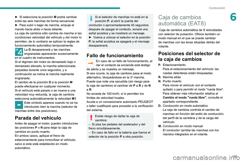 PEUGEOT 2008 2021 Manual del propietario (in Spanish) 103
Conducción
6► Si selecciona la posición M podrá cambiar
entre las seis marchas de forma secuencial.
►
Para subir o bajar de marcha, empuje el
mando hacia atrás o hacia delante.
La caj PEUGEOT 2008 2021 Manual del propietario (in Spanish) 103
Conducción
6► Si selecciona la posición M podrá cambiar
entre las seis marchas de forma secuencial.
►
Para subir o bajar de marcha, empuje el
mando hacia atrás o hacia delante.
La caj