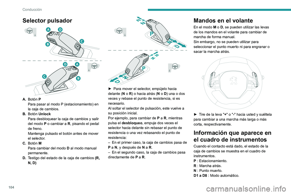 PEUGEOT 2008 2021 Manual del propietario (in Spanish) 104
Conducción
Selector pulsador
A.Botón P
Para pasar al modo P (estacionamiento) en
la caja de cambios.
B. Botón Unlock
Para desbloquear la caja de cambios y salir
del modo P o cambiar a R, PEUGEOT 2008 2021 Manual del propietario (in Spanish) 104
Conducción
Selector pulsador
A.Botón P
Para pasar al modo P (estacionamiento) en
la caja de cambios.
B. Botón Unlock
Para desbloquear la caja de cambios y salir
del modo P o cambiar a R,