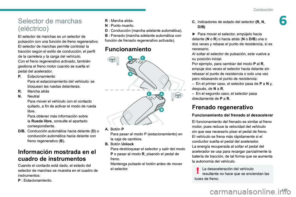 PEUGEOT 2008 2021 Manual del propietario (in Spanish) 107
Conducción
6Selector de marchas
(eléctrico)
El selector de marchas es un selector de
pulsación con una función de freno regenerativo.
El selector de marchas permite controlar la
tracción s PEUGEOT 2008 2021 Manual del propietario (in Spanish) 107
Conducción
6Selector de marchas
(eléctrico)
El selector de marchas es un selector de
pulsación con una función de freno regenerativo.
El selector de marchas permite controlar la
tracción s