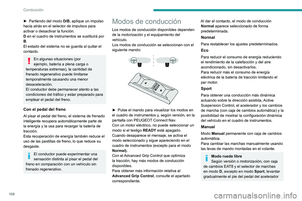PEUGEOT 2008 2021 Manual del propietario (in Spanish) 108
Conducción
► Partiendo del modo D/B , aplique un impulso
hacia atrás en el selector de impulsos para
activar o desactivar la función.
D en el cuadro de instrumentos se sustituirá por
B.
E PEUGEOT 2008 2021 Manual del propietario (in Spanish) 108
Conducción
► Partiendo del modo D/B , aplique un impulso
hacia atrás en el selector de impulsos para
activar o desactivar la función.
D en el cuadro de instrumentos se sustituirá por
B.
E