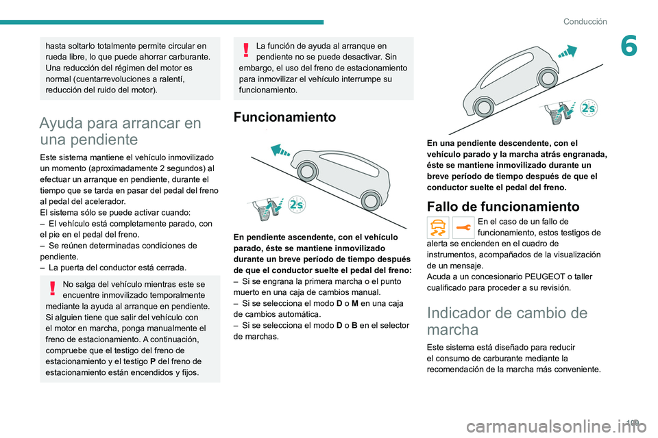PEUGEOT 2008 2021 Manual del propietario (in Spanish) 109
Conducción
6hasta soltarlo totalmente permite circular en
rueda libre, lo que puede ahorrar carburante.
Una reducción del régimen del motor es
normal (cuentarrevoluciones a ralentí,
reducci PEUGEOT 2008 2021 Manual del propietario (in Spanish) 109
Conducción
6hasta soltarlo totalmente permite circular en
rueda libre, lo que puede ahorrar carburante.
Una reducción del régimen del motor es
normal (cuentarrevoluciones a ralentí,
reducci