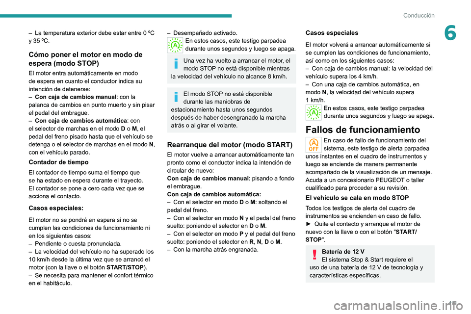 PEUGEOT 2008 2021 Manual del propietario (in Spanish) 111
Conducción
6– La temperatura exterior debe estar entre 0 ºC
y 35 ºC.
Cómo poner el motor en modo de
espera (modo STOP)
El motor entra automáticamente en modo
de espera en cuanto el co PEUGEOT 2008 2021 Manual del propietario (in Spanish) 111
Conducción
6– La temperatura exterior debe estar entre 0 ºC
y 35 ºC.
Cómo poner el motor en modo de
espera (modo STOP)
El motor entra automáticamente en modo
de espera en cuanto el co
