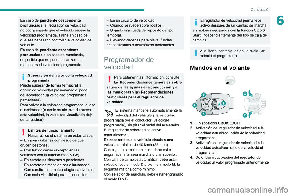 PEUGEOT 2008 2021 Manual del propietario (in Spanish) 121
Conducción
6En caso de pendiente descendente
pronunciada, el regulador de velocidad
no podrá impedir que el vehículo supere la
velocidad programada. Frene en caso de
que sea necesario contr PEUGEOT 2008 2021 Manual del propietario (in Spanish) 121
Conducción
6En caso de pendiente descendente
pronunciada, el regulador de velocidad
no podrá impedir que el vehículo supere la
velocidad programada. Frene en caso de
que sea necesario contr