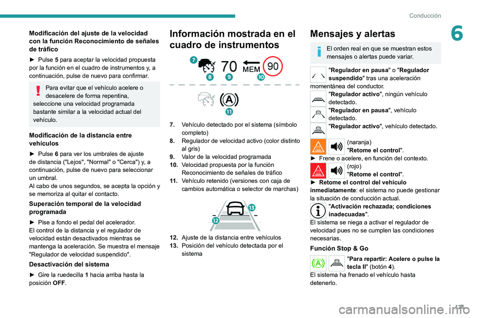 PEUGEOT 2008 2021 Manual del propietario (in Spanish) 125
Conducción
6Modificación del ajuste de la velocidad
con la función Reconocimiento de señales
de tráfico
► Pulse 5 para aceptar la velocidad propuesta
por la función en el cuadro de inst PEUGEOT 2008 2021 Manual del propietario (in Spanish) 125
Conducción
6Modificación del ajuste de la velocidad
con la función Reconocimiento de señales
de tráfico
► Pulse 5 para aceptar la velocidad propuesta
por la función en el cuadro de inst