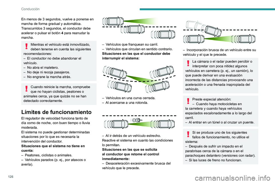 PEUGEOT 2008 2021 Manual del propietario (in Spanish) 126
Conducción
En menos de 3 segundos, vuelve a ponerse en
marcha de forma gradual y automática.
Transcurridos 3 segundos, el conductor debe
acelerar o pulsar el botón 4 para reanudar la
marcha. PEUGEOT 2008 2021 Manual del propietario (in Spanish) 126
Conducción
En menos de 3 segundos, vuelve a ponerse en
marcha de forma gradual y automática.
Transcurridos 3 segundos, el conductor debe
acelerar o pulsar el botón 4 para reanudar la
marcha.