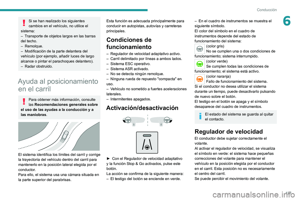 PEUGEOT 2008 2021 Manual del propietario (in Spanish) 127
Conducción
6Si se han realizado los siguientes
cambios en el vehículo, no utilice el
sistema:
–
T
ransporte de objetos largos en las barras
del techo.
–
Remolque.
–
Modificación PEUGEOT 2008 2021 Manual del propietario (in Spanish) 127
Conducción
6Si se han realizado los siguientes
cambios en el vehículo, no utilice el
sistema:
–
T
ransporte de objetos largos en las barras
del techo.
–
Remolque.
–
Modificación