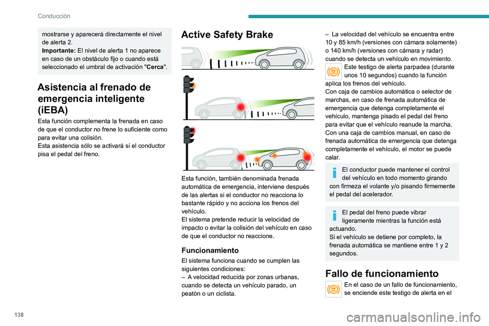PEUGEOT 2008 2021 Manual del propietario (in Spanish) 138
Conducción
mostrarse y aparecerá directamente el nivel
de alerta 2.
Importante: El nivel de alerta 1 no aparece
en caso de un obstáculo fijo o cuando está
seleccionado el umbral de activaci PEUGEOT 2008 2021 Manual del propietario (in Spanish) 138
Conducción
mostrarse y aparecerá directamente el nivel
de alerta 2.
Importante: El nivel de alerta 1 no aparece
en caso de un obstáculo fijo o cuando está
seleccionado el umbral de activaci