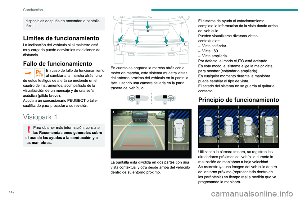PEUGEOT 2008 2021 Manual del propietario (in Spanish) 142
Conducción
disponibles después de encender la pantalla
táctil.
Límites de funcionamiento
La inclinación del vehículo si el maletero está
muy cargado puede desviar las mediciones de
dista PEUGEOT 2008 2021 Manual del propietario (in Spanish) 142
Conducción
disponibles después de encender la pantalla
táctil.
Límites de funcionamiento
La inclinación del vehículo si el maletero está
muy cargado puede desviar las mediciones de
dista