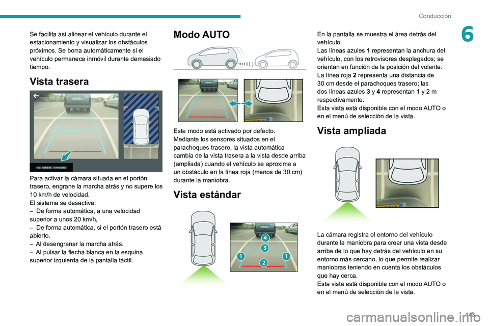 PEUGEOT 2008 2021 Manual del propietario (in Spanish) 143
Conducción
6Se facilita así alinear el vehículo durante el
estacionamiento y visualizar los obstáculos
próximos. Se borra automáticamente si el
vehículo permanece inmóvil durante demasi PEUGEOT 2008 2021 Manual del propietario (in Spanish) 143
Conducción
6Se facilita así alinear el vehículo durante el
estacionamiento y visualizar los obstáculos
próximos. Se borra automáticamente si el
vehículo permanece inmóvil durante demasi