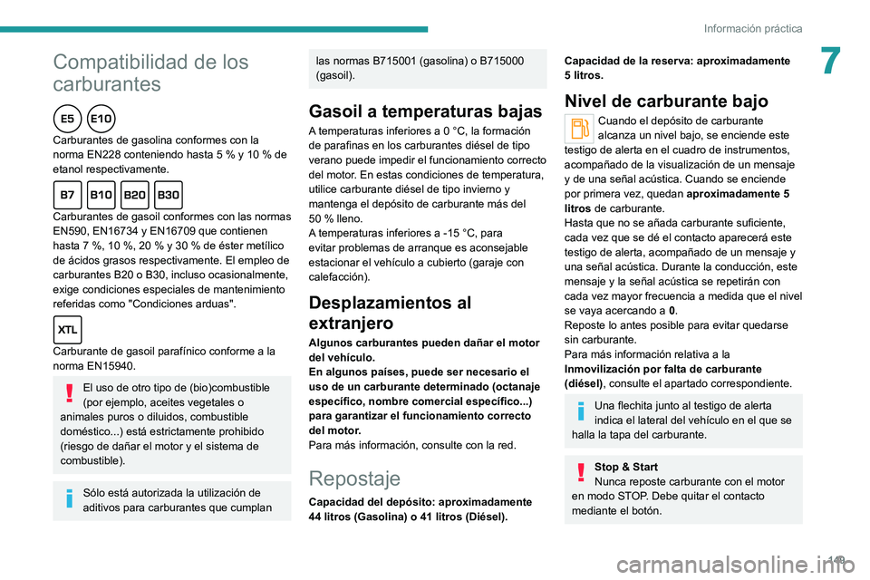 PEUGEOT 2008 2021 Manual del propietario (in Spanish)
149
Información práctica
7
Compatibilidad de los
carburantes
Carburantes de gasolina conformes con la
norma EN228 conteniendo hasta 5 % y 10 % de
etanol respectivamente.
Carburan PEUGEOT 2008 2021 Manual del propietario (in Spanish)
149
Información práctica
7
Compatibilidad de los
carburantes
Carburantes de gasolina conformes con la
norma EN228 conteniendo hasta 5 % y 10 % de
etanol respectivamente.
Carburan