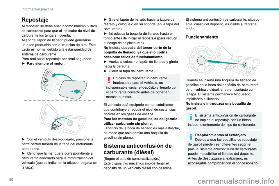 PEUGEOT 2008 2021 Manual del propietario (in Spanish) 150
Información práctica
Repostaje
Al repostar, se debe añadir como mínimo 5 litros
de carburante para que el indicador de nivel de
carburante los tenga en cuenta.
Al abrir el tapón de llenado PEUGEOT 2008 2021 Manual del propietario (in Spanish) 150
Información práctica
Repostaje
Al repostar, se debe añadir como mínimo 5 litros
de carburante para que el indicador de nivel de
carburante los tenga en cuenta.
Al abrir el tapón de llenado