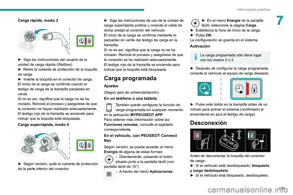 PEUGEOT 2008 2021 Manual del propietario (in Spanish) 159
Información práctica
7Carga rápida, modo 3
► Siga las instrucciones del usuario de la
unidad de carga rápida (W allbox).
►
Retire la cubierta de protección de la boquilla
de carga. PEUGEOT 2008 2021 Manual del propietario (in Spanish) 159
Información práctica
7Carga rápida, modo 3
► Siga las instrucciones del usuario de la
unidad de carga rápida (W allbox).
►
Retire la cubierta de protección de la boquilla
de carga.