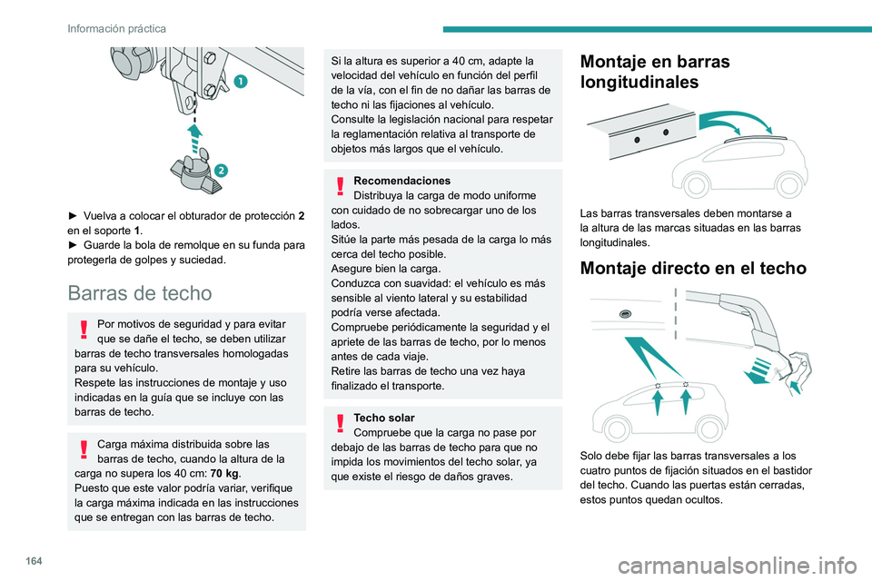 PEUGEOT 2008 2021 Manual del propietario (in Spanish) 164
Información práctica
► Vuelva a colocar el obturador de protección 2
en el soporte 1 .
►
Guarde la bola de remolque en su funda para
protegerla de golpes y suciedad.
Barras de techo
PEUGEOT 2008 2021 Manual del propietario (in Spanish) 164
Información práctica
► Vuelva a colocar el obturador de protección 2
en el soporte 1 .
►
Guarde la bola de remolque en su funda para
protegerla de golpes y suciedad.
Barras de techo