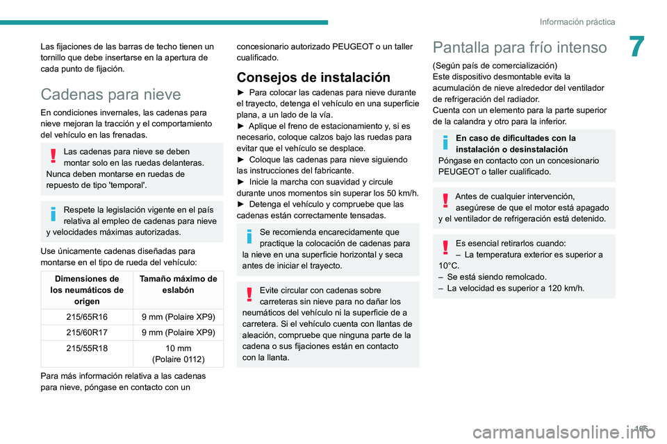 PEUGEOT 2008 2021 Manual del propietario (in Spanish) 165
Información práctica
7Las fijaciones de las barras de techo tienen un
tornillo que debe insertarse en la apertura de
cada punto de fijación.
Cadenas para nieve
En condiciones invernales, las PEUGEOT 2008 2021 Manual del propietario (in Spanish) 165
Información práctica
7Las fijaciones de las barras de techo tienen un
tornillo que debe insertarse en la apertura de
cada punto de fijación.
Cadenas para nieve
En condiciones invernales, las