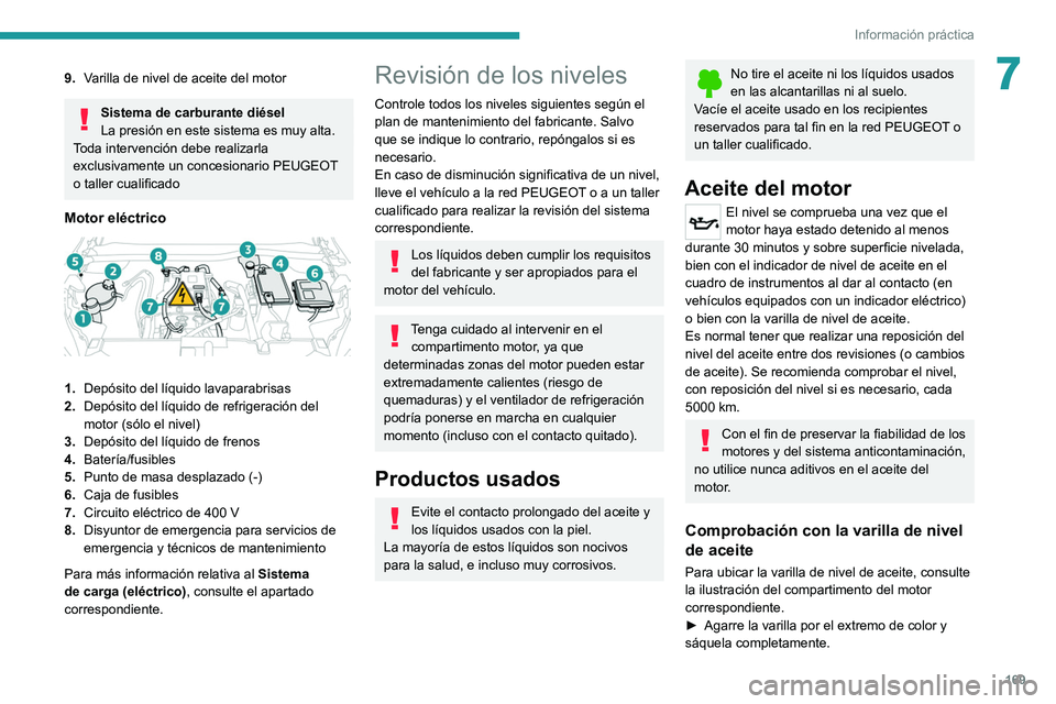 PEUGEOT 2008 2021 Manual del propietario (in Spanish) 169
Información práctica
79.Varilla de nivel de aceite del motor
Sistema de carburante diésel
La presión en este sistema es muy alta.
Toda intervención debe realizarla
exclusivamente un concesio PEUGEOT 2008 2021 Manual del propietario (in Spanish) 169
Información práctica
79.Varilla de nivel de aceite del motor
Sistema de carburante diésel
La presión en este sistema es muy alta.
Toda intervención debe realizarla
exclusivamente un concesio