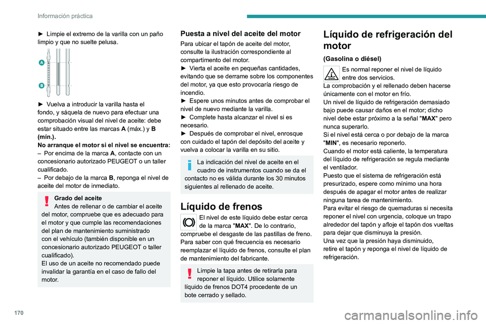 PEUGEOT 2008 2021 Manual del propietario (in Spanish) 170
Información práctica
► Limpie el extremo de la varilla con un paño
limpio y que no suelte pelusa.
► Vuelva a introducir la varilla hasta el
fondo, y sáquela de nuevo para efectuar un PEUGEOT 2008 2021 Manual del propietario (in Spanish) 170
Información práctica
► Limpie el extremo de la varilla con un paño
limpio y que no suelte pelusa.
► Vuelva a introducir la varilla hasta el
fondo, y sáquela de nuevo para efectuar un