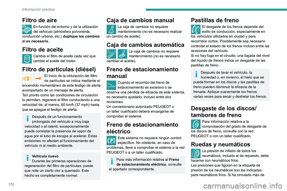 PEUGEOT 2008 2021 Manual del propietario (in Spanish) 172
Información práctica
Filtro de aire
En función del entorno y de la utilización
del vehículo (atmósfera polvorienta,
conducción urbana, etc.) duplique los cambios
si es necesario.
Filtro PEUGEOT 2008 2021 Manual del propietario (in Spanish) 172
Información práctica
Filtro de aire
En función del entorno y de la utilización
del vehículo (atmósfera polvorienta,
conducción urbana, etc.) duplique los cambios
si es necesario.
Filtro