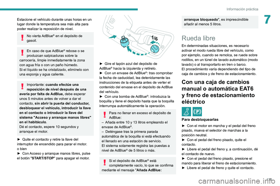 PEUGEOT 2008 2021 Manual del propietario (in Spanish) 175
Información práctica
7Estacione el vehículo durante unas horas en un
lugar donde la temperatura sea más alta para
poder realizar la reposición de nivel.
No vierta AdBlue® en el depósito PEUGEOT 2008 2021 Manual del propietario (in Spanish) 175
Información práctica
7Estacione el vehículo durante unas horas en un
lugar donde la temperatura sea más alta para
poder realizar la reposición de nivel.
No vierta AdBlue® en el depósito