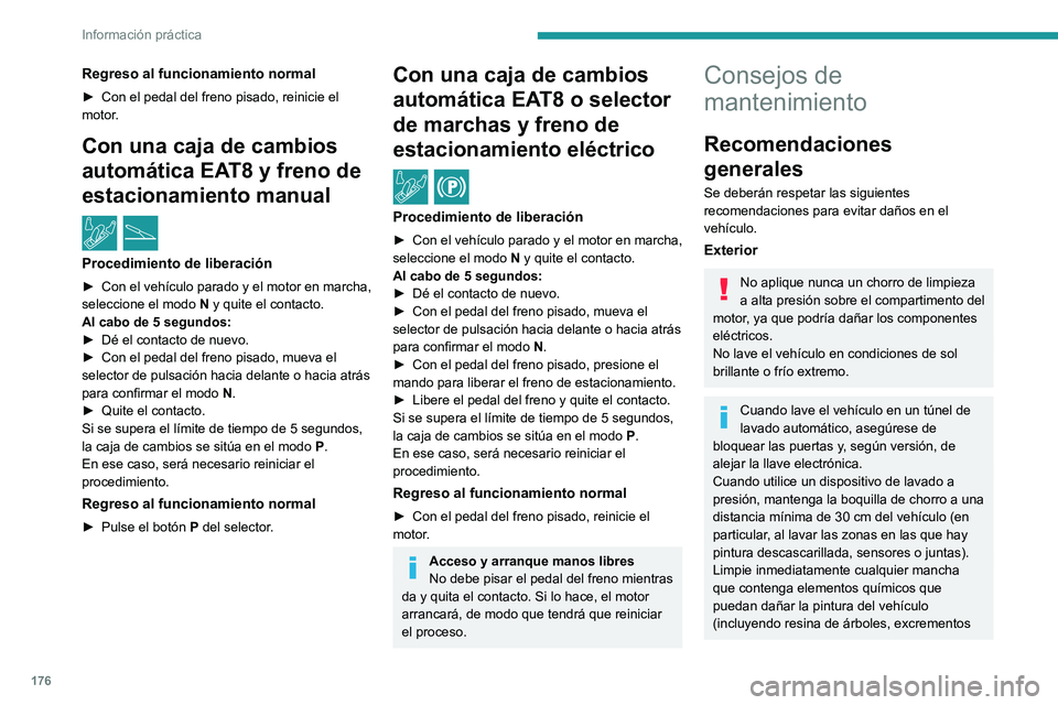 PEUGEOT 2008 2021 Manual del propietario (in Spanish) 176
Información práctica
Regreso al funcionamiento normal
► Con el pedal del freno pisado, reinicie el
motor .
Con una caja de cambios
automática EAT8 y freno de
estacionamiento manual
/
P PEUGEOT 2008 2021 Manual del propietario (in Spanish) 176
Información práctica
Regreso al funcionamiento normal
► Con el pedal del freno pisado, reinicie el
motor .
Con una caja de cambios
automática EAT8 y freno de
estacionamiento manual
/
P