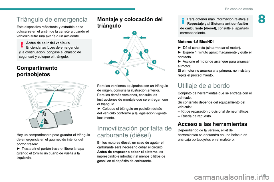 PEUGEOT 2008 2021 Manual del propietario (in Spanish) 179
En caso de avería
8Triángulo de emergencia
Este dispositivo reflectante y extraíble debe
colocarse en el arcén de la carretera cuando el
vehículo sufre una avería o un accidente.
Antes de PEUGEOT 2008 2021 Manual del propietario (in Spanish) 179
En caso de avería
8Triángulo de emergencia
Este dispositivo reflectante y extraíble debe
colocarse en el arcén de la carretera cuando el
vehículo sufre una avería o un accidente.
Antes de