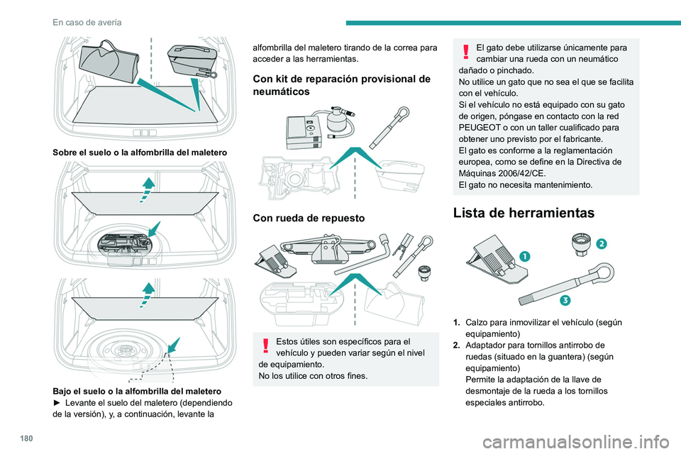 PEUGEOT 2008 2021 Manual del propietario (in Spanish) 180
En caso de avería
Sobre el suelo o la alfombrilla del maletero
Bajo el suelo o la alfombrilla del maletero
► Levante el suelo del maletero (dependiendo
de la versión), y
, a continu PEUGEOT 2008 2021 Manual del propietario (in Spanish) 180
En caso de avería
Sobre el suelo o la alfombrilla del maletero
Bajo el suelo o la alfombrilla del maletero
► Levante el suelo del maletero (dependiendo
de la versión), y
, a continu