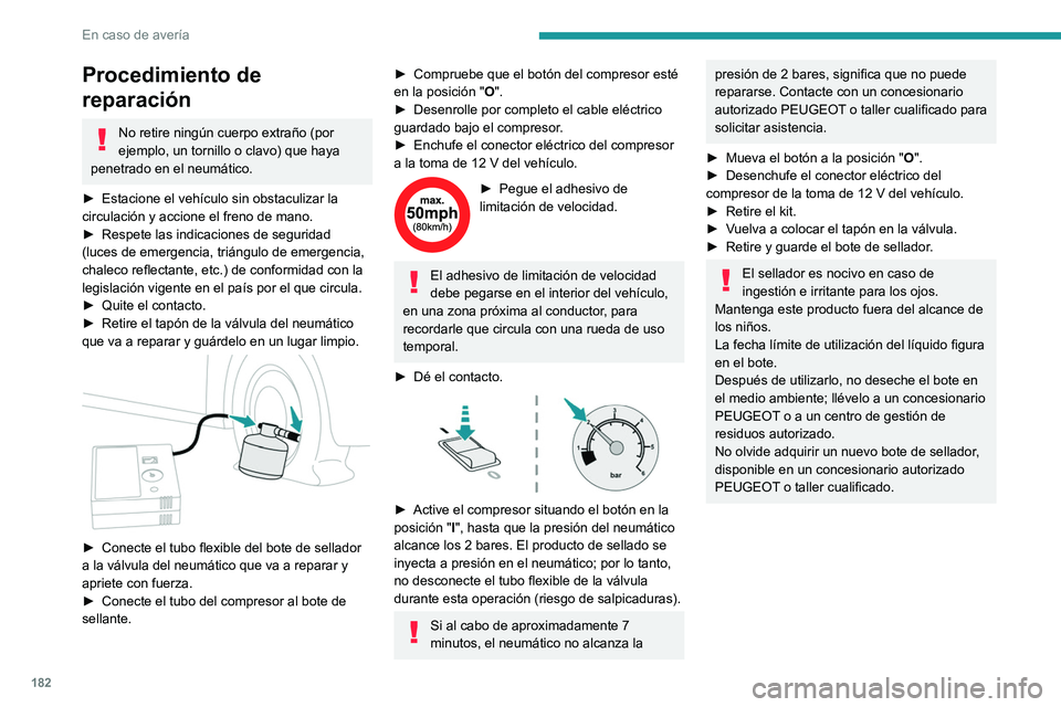 PEUGEOT 2008 2021 Manual del propietario (in Spanish) 182
En caso de avería
Procedimiento de
reparación
No retire ningún cuerpo extraño (por
ejemplo, un tornillo o clavo) que haya
penetrado en el neumático.
►
Estacione el vehículo sin obstac PEUGEOT 2008 2021 Manual del propietario (in Spanish) 182
En caso de avería
Procedimiento de
reparación
No retire ningún cuerpo extraño (por
ejemplo, un tornillo o clavo) que haya
penetrado en el neumático.
►
Estacione el vehículo sin obstac