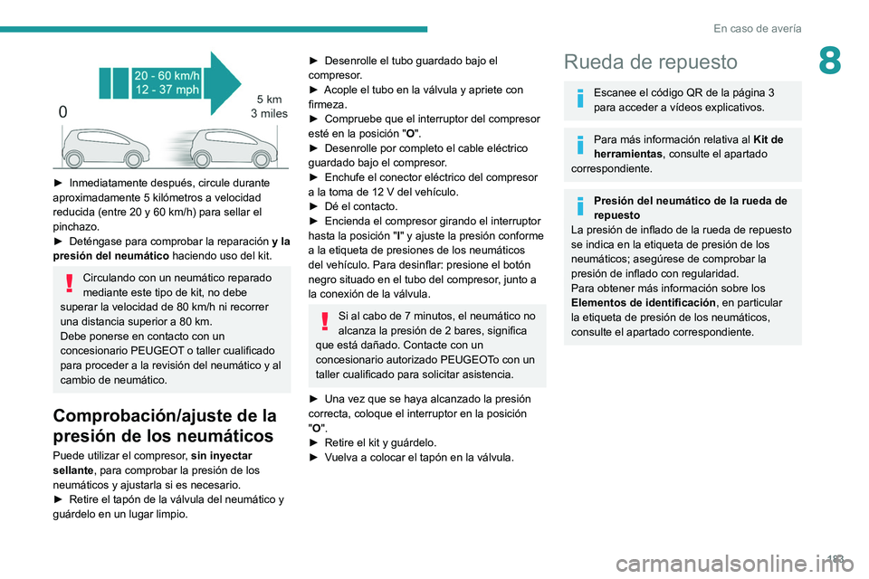 PEUGEOT 2008 2021 Manual del propietario (in Spanish) 183
En caso de avería
8
► Inmediatamente después, circule durante
aproximadamente 5 kilómetros a velocidad
reducida (entre 20 y 60
km/h) para sellar el
pinchazo.
►
Deténgase para comp PEUGEOT 2008 2021 Manual del propietario (in Spanish) 183
En caso de avería
8
► Inmediatamente después, circule durante
aproximadamente 5 kilómetros a velocidad
reducida (entre 20 y 60
km/h) para sellar el
pinchazo.
►
Deténgase para comp