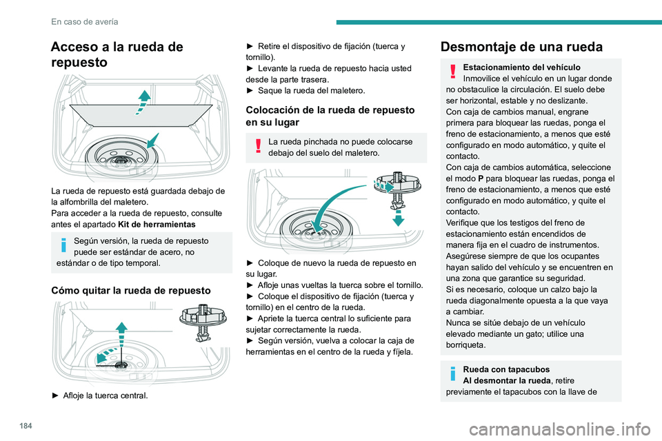 PEUGEOT 2008 2021 Manual del propietario (in Spanish) 184
En caso de avería
Acceso a la rueda de repuesto
La rueda de repuesto está guardada debajo de
la alfombrilla del maletero.
Para acceder a la rueda de repuesto, consulte
antes el apartado K PEUGEOT 2008 2021 Manual del propietario (in Spanish) 184
En caso de avería
Acceso a la rueda de repuesto
La rueda de repuesto está guardada debajo de
la alfombrilla del maletero.
Para acceder a la rueda de repuesto, consulte
antes el apartado K