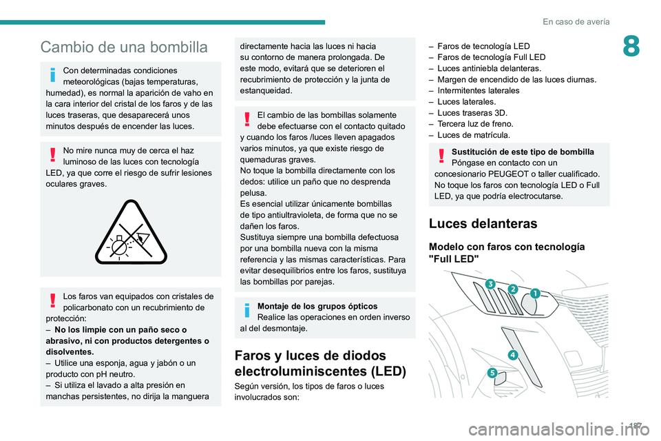 PEUGEOT 2008 2021 Manual del propietario (in Spanish) 187
En caso de avería
8Cambio de una bombilla
Con determinadas condiciones
meteorológicas (bajas temperaturas,
humedad), es normal la aparición de vaho en
la cara interior del cristal de los far PEUGEOT 2008 2021 Manual del propietario (in Spanish) 187
En caso de avería
8Cambio de una bombilla
Con determinadas condiciones
meteorológicas (bajas temperaturas,
humedad), es normal la aparición de vaho en
la cara interior del cristal de los far