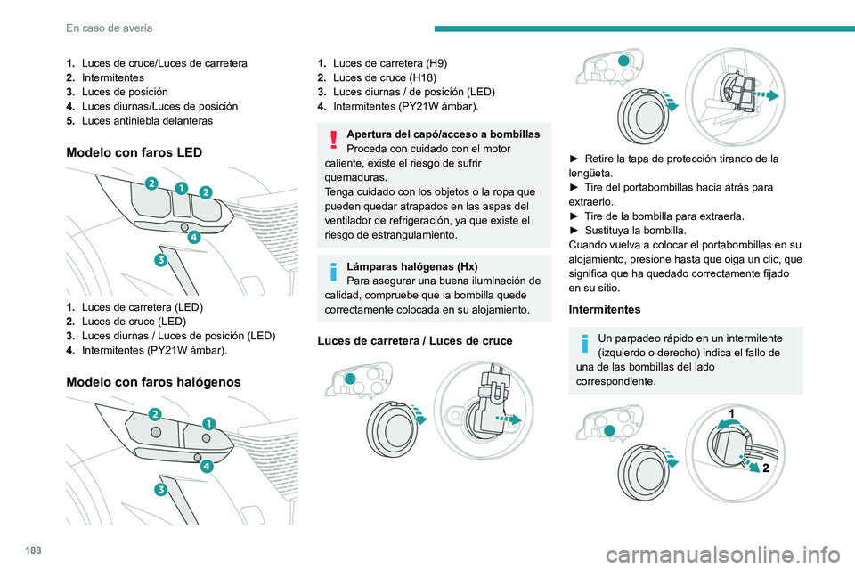 PEUGEOT 2008 2021 Manual del propietario (in Spanish) 188
En caso de avería
1.Luces de cruce/Luces de carretera
2. Intermitentes
3. Luces de posición
4. Luces diurnas/Luces de posición
5. Luces antiniebla delanteras
Modelo con faros LED
1.Luces de PEUGEOT 2008 2021 Manual del propietario (in Spanish) 188
En caso de avería
1.Luces de cruce/Luces de carretera
2. Intermitentes
3. Luces de posición
4. Luces diurnas/Luces de posición
5. Luces antiniebla delanteras
Modelo con faros LED
1.Luces de