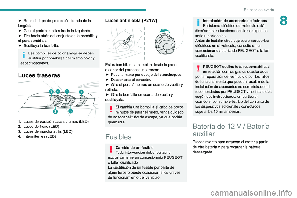PEUGEOT 2008 2021 Manual del propietario (in Spanish) 189
En caso de avería
8► Retire la tapa de protección tirando de la
lengüeta.
►
Gire el portabombillas hacia la izquierda.
►
T
ire hacia atrás del conjunto de la bombilla y
el portab PEUGEOT 2008 2021 Manual del propietario (in Spanish) 189
En caso de avería
8► Retire la tapa de protección tirando de la
lengüeta.
►
Gire el portabombillas hacia la izquierda.
►
T
ire hacia atrás del conjunto de la bombilla y
el portab