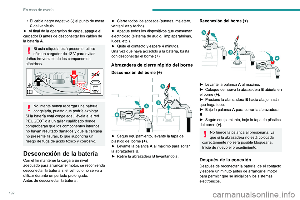 PEUGEOT 2008 2021 Manual del propietario (in Spanish) 192
En caso de avería
• El cable negro negativo (-) al punto de masa
C del vehículo.
►
Al final de la operación de carga, apague el
cargador B
antes de desconectar los cables de
la bat PEUGEOT 2008 2021 Manual del propietario (in Spanish) 192
En caso de avería
• El cable negro negativo (-) al punto de masa
C del vehículo.
►
Al final de la operación de carga, apague el
cargador B
antes de desconectar los cables de
la bat
