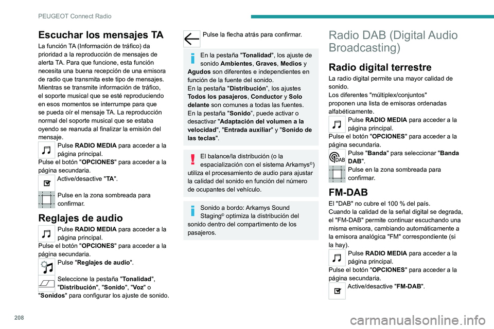 PEUGEOT 2008 2021 Manual del propietario (in Spanish) 208
PEUGEOT Connect Radio
Escuchar los mensajes TA
La función TA (Información de tráfico) da
prioridad a la reproducción de mensajes de
alerta TA. Para que funcione, esta función
necesita una PEUGEOT 2008 2021 Manual del propietario (in Spanish) 208
PEUGEOT Connect Radio
Escuchar los mensajes TA
La función TA (Información de tráfico) da
prioridad a la reproducción de mensajes de
alerta TA. Para que funcione, esta función
necesita una