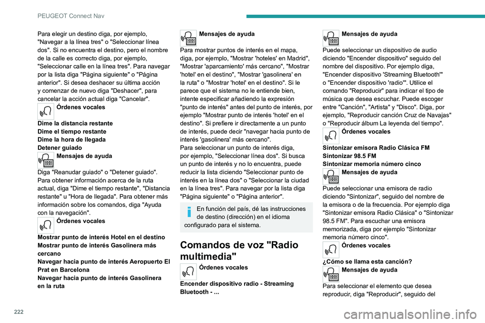 PEUGEOT 2008 2021 Manual del propietario (in Spanish) 222
PEUGEOT Connect Nav
Para elegir un destino diga, por ejemplo,
"Navegar a la línea tres" o "Seleccionar línea
dos". Si no encuentra el destino, pero el nombre
de la calle es co PEUGEOT 2008 2021 Manual del propietario (in Spanish) 222
PEUGEOT Connect Nav
Para elegir un destino diga, por ejemplo,
"Navegar a la línea tres" o "Seleccionar línea
dos". Si no encuentra el destino, pero el nombre
de la calle es co