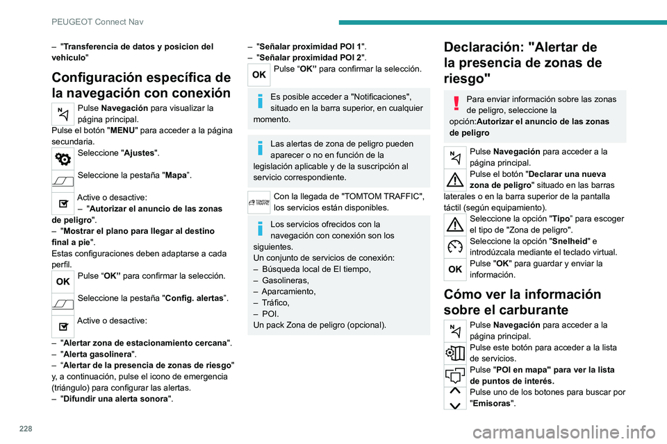 PEUGEOT 2008 2021 Manual del propietario (in Spanish) 228
PEUGEOT Connect Nav
– "Transferencia de datos y posicion del
vehiculo "
Configuración específica de
la navegación con conexión
Pulse Navegación para visualizar la
página princip PEUGEOT 2008 2021 Manual del propietario (in Spanish) 228
PEUGEOT Connect Nav
– "Transferencia de datos y posicion del
vehiculo "
Configuración específica de
la navegación con conexión
Pulse Navegación para visualizar la
página princip