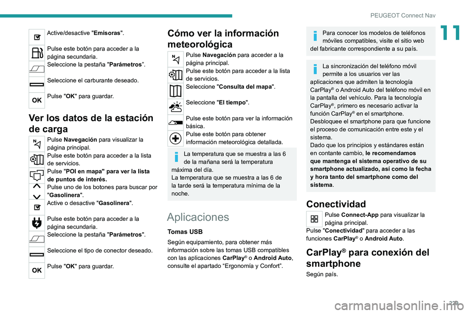 PEUGEOT 2008 2021 Manual del propietario (in Spanish) 229
PEUGEOT Connect Nav
11Active/desactive "Emisoras".
Pulse este botón para acceder a la
página secundaria.
Seleccione la pestaña "Parámetros”.
Seleccione el carburante deseado. PEUGEOT 2008 2021 Manual del propietario (in Spanish) 229
PEUGEOT Connect Nav
11Active/desactive "Emisoras".
Pulse este botón para acceder a la
página secundaria.
Seleccione la pestaña "Parámetros”.
Seleccione el carburante deseado.
