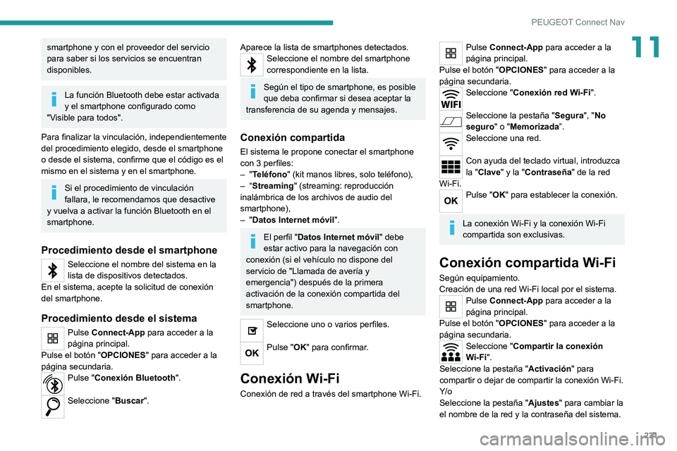 PEUGEOT 2008 2021 Manual del propietario (in Spanish) 231
PEUGEOT Connect Nav
11smartphone y con el proveedor del servicio
para saber si los servicios se encuentran
disponibles.
La función Bluetooth debe estar activada
y el smartphone configurado com PEUGEOT 2008 2021 Manual del propietario (in Spanish) 231
PEUGEOT Connect Nav
11smartphone y con el proveedor del servicio
para saber si los servicios se encuentran
disponibles.
La función Bluetooth debe estar activada
y el smartphone configurado com