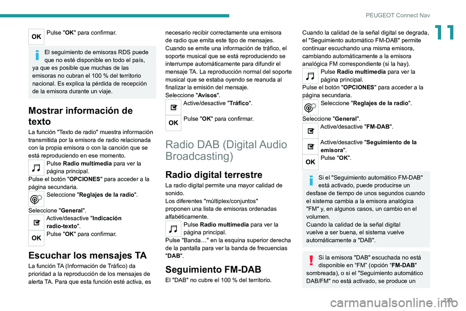 PEUGEOT 2008 2021 Manual del propietario (in Spanish) 233
PEUGEOT Connect Nav
11Pulse "OK" para confirmar.
El seguimiento de emisoras RDS puede
que no esté disponible en todo el país,
ya que es posible que muchas de las
emisoras no cubran e PEUGEOT 2008 2021 Manual del propietario (in Spanish) 233
PEUGEOT Connect Nav
11Pulse "OK" para confirmar.
El seguimiento de emisoras RDS puede
que no esté disponible en todo el país,
ya que es posible que muchas de las
emisoras no cubran e