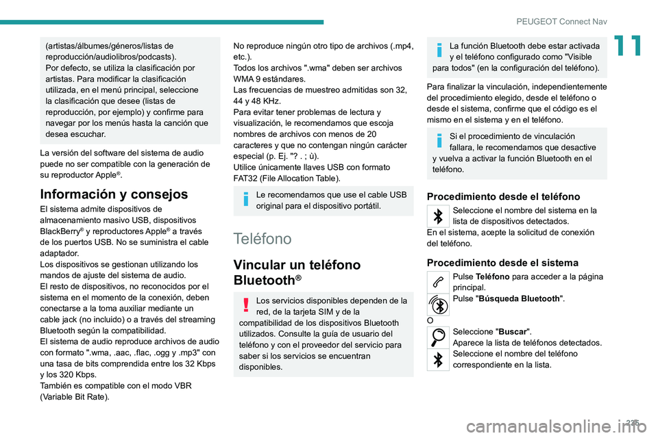 PEUGEOT 2008 2021 Manual del propietario (in Spanish) 235
PEUGEOT Connect Nav
11(artistas/álbumes/géneros/listas de
reproducción/audiolibros/podcasts).
Por defecto, se utiliza la clasificación por
artistas. Para modificar la clasificación
utiliza PEUGEOT 2008 2021 Manual del propietario (in Spanish) 235
PEUGEOT Connect Nav
11(artistas/álbumes/géneros/listas de
reproducción/audiolibros/podcasts).
Por defecto, se utiliza la clasificación por
artistas. Para modificar la clasificación
utiliza