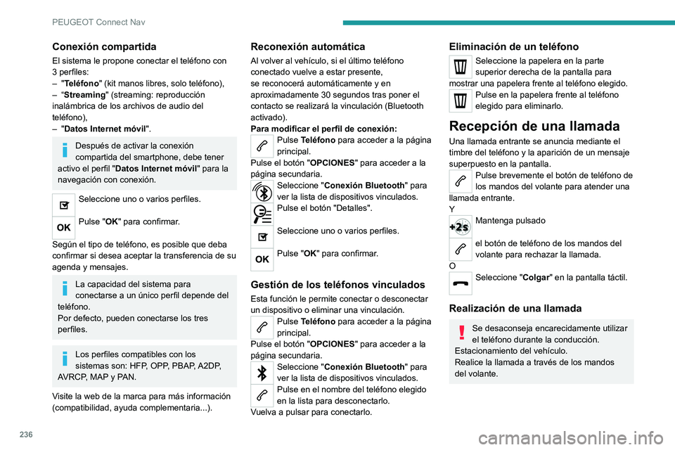 PEUGEOT 2008 2021 Manual del propietario (in Spanish) 236
PEUGEOT Connect Nav
Conexión compartida
El sistema le propone conectar el teléfono con
3 perfiles:
– "Teléfono" (kit manos libres, solo teléfono),
–
“Streaming" (streamin PEUGEOT 2008 2021 Manual del propietario (in Spanish) 236
PEUGEOT Connect Nav
Conexión compartida
El sistema le propone conectar el teléfono con
3 perfiles:
– "Teléfono" (kit manos libres, solo teléfono),
–
“Streaming" (streamin